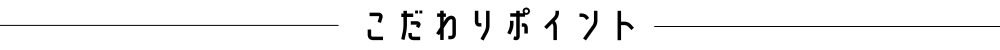 こだわりポイント